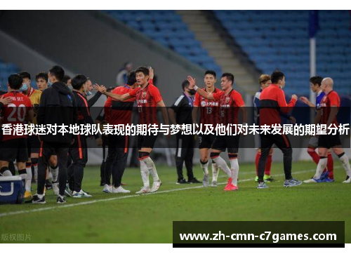 香港球迷对本地球队表现的期待与梦想以及他们对未来发展的期望分析