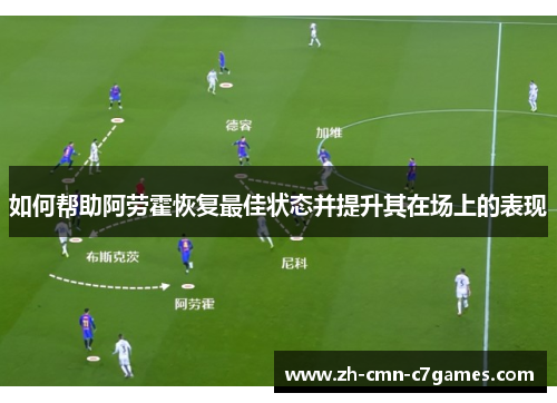 如何帮助阿劳霍恢复最佳状态并提升其在场上的表现
