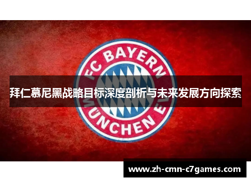 拜仁慕尼黑战略目标深度剖析与未来发展方向探索