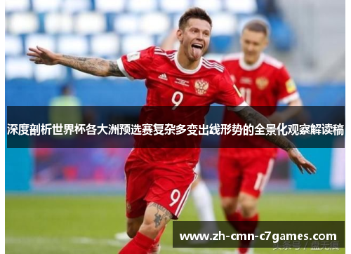 深度剖析世界杯各大洲预选赛复杂多变出线形势的全景化观察解读稿